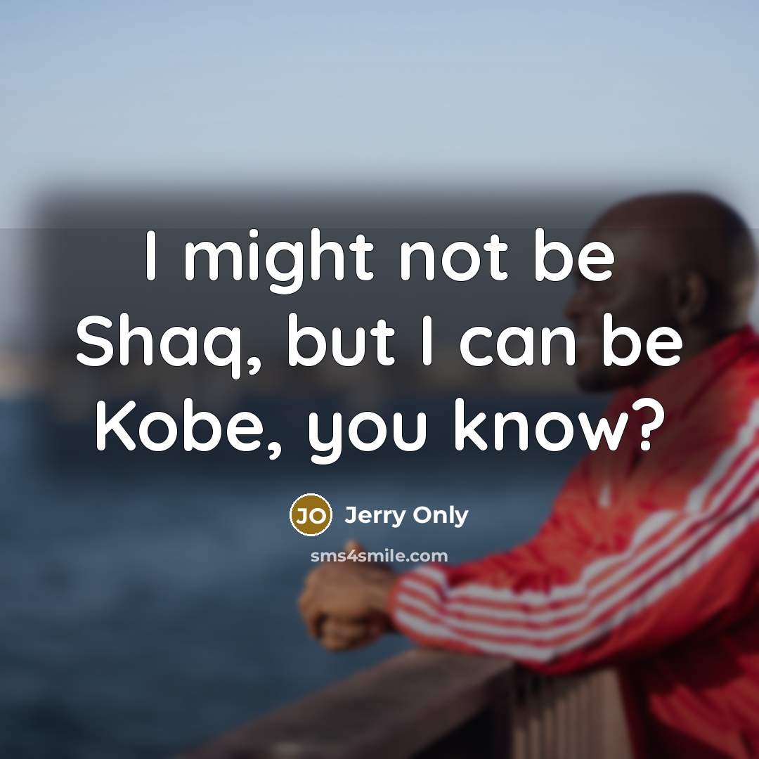 “I might not be Shaq, but I can be Kobe,…” quote by Jerry Only