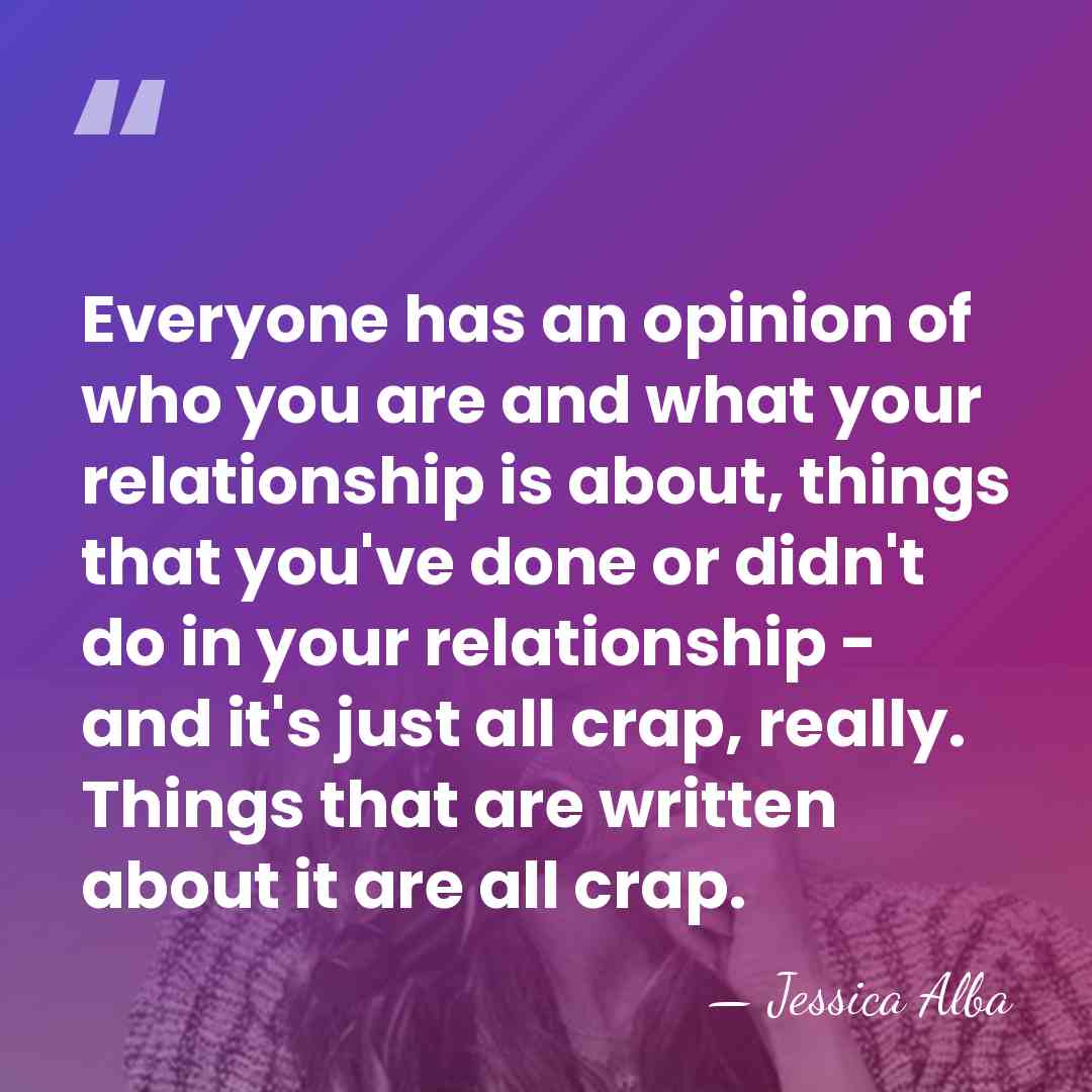 Everyone has an opinion of who you are and what your relationship&hellip; - Jessica Alba