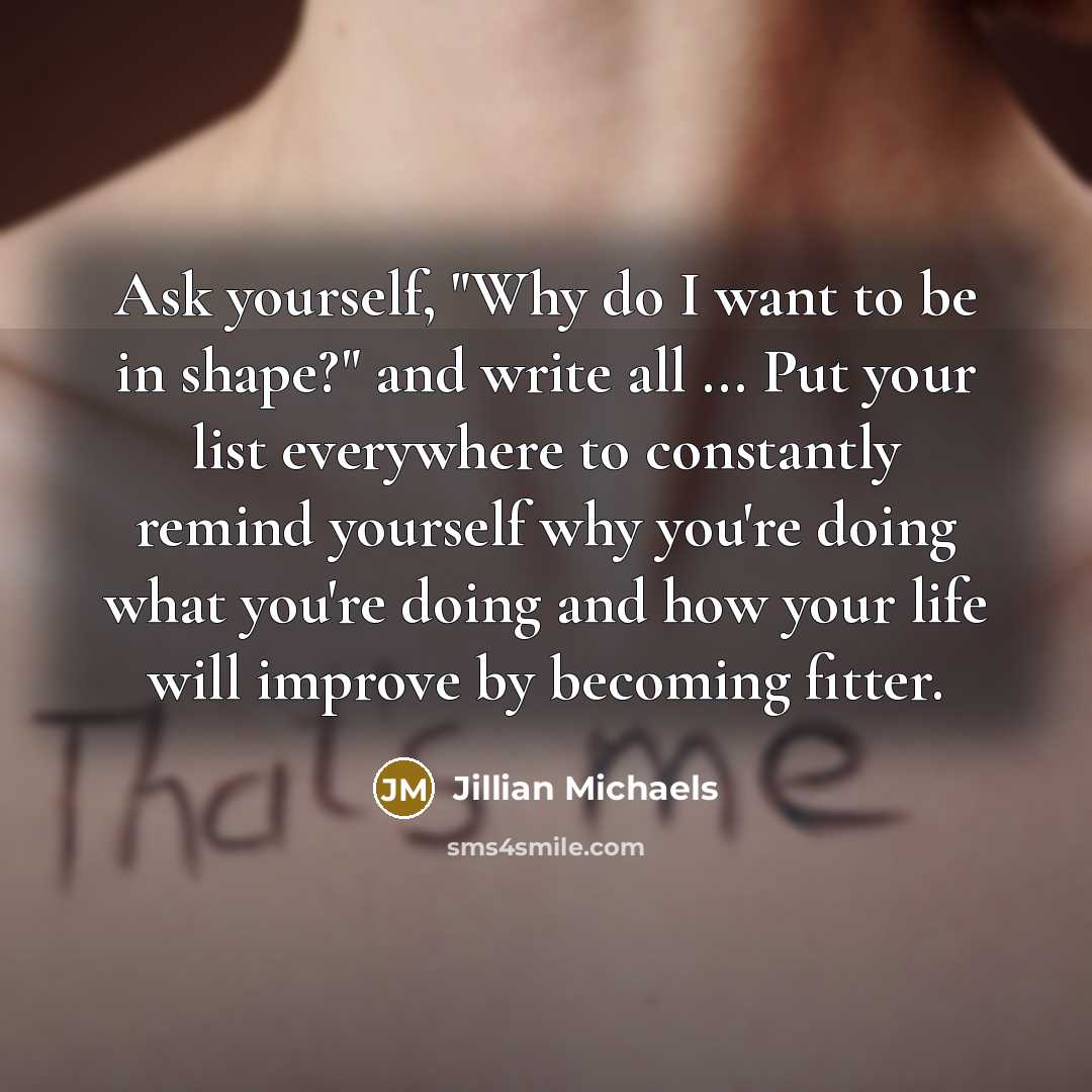 “Ask yourself, "Why do I want to be in shape?"…” quote by Jillian Michaels