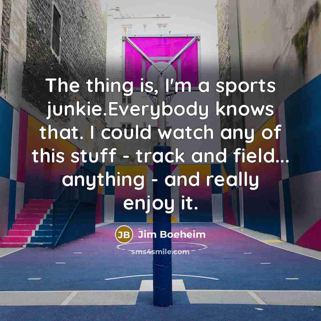 “The thing is, I'm a sports junkie.Everybody knows that. I…” quote by Jim Boeheim