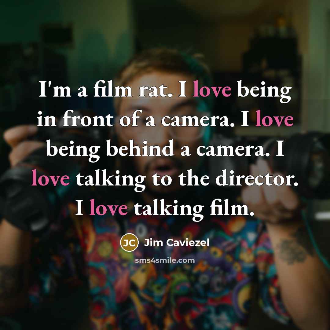 “I'm a film rat. I love being in front of…” quote by Jim Caviezel