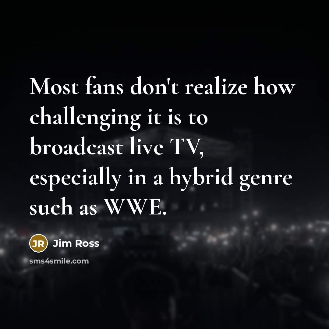 “Most fans don't realize how challenging it is to broadcast…” quote by Jim Ross