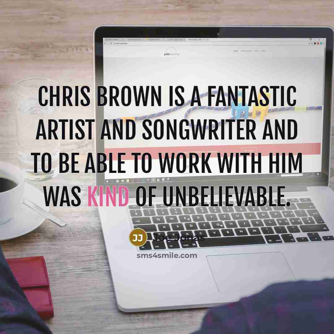“Chris Brown is a fantastic artist and songwriter and to…” quote by Joe Jonas