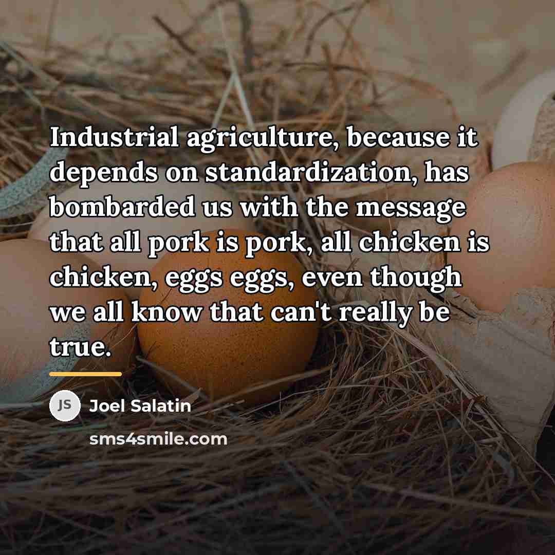 “Industrial agriculture, because it depends on standardization, has bombarded us…” quote by Joel Salatin