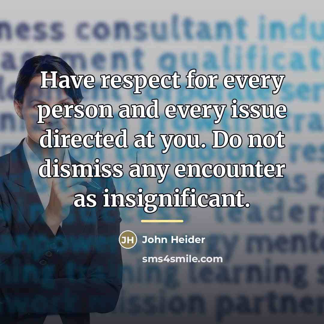 “Have respect for every person and every issue directed at…” quote by John Heider