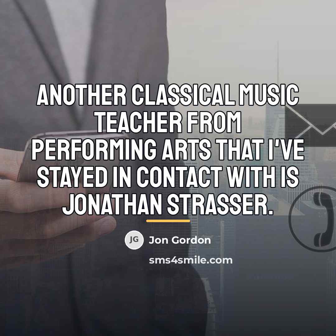 “Another classical music teacher from Performing Arts that I've stayed…” quote by Jon Gordon