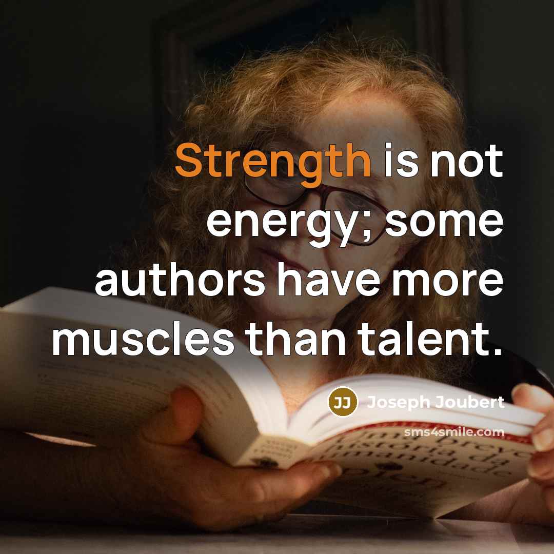 “Strength is not energy; some authors have more muscles than…” quote by Joseph Joubert