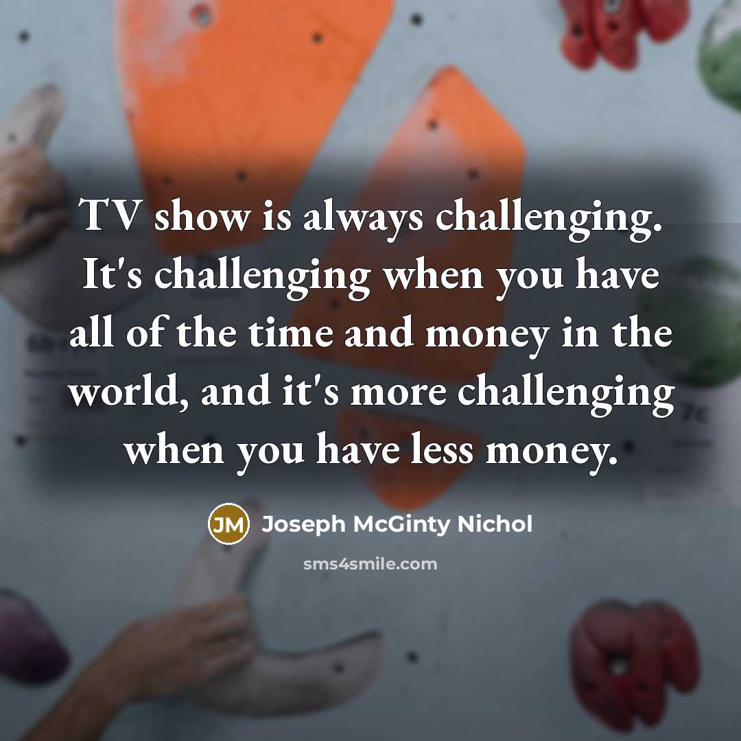 “TV show is always challenging. It's challenging when you have…” quote by Joseph McGinty Nichol