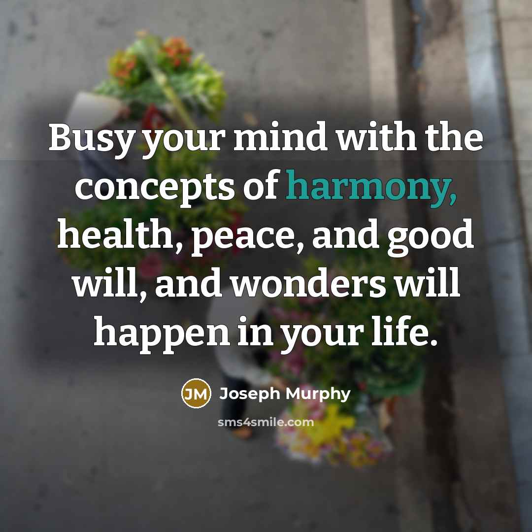 “Busy your mind with the concepts of harmony, health, peace,…” quote by Joseph Murphy