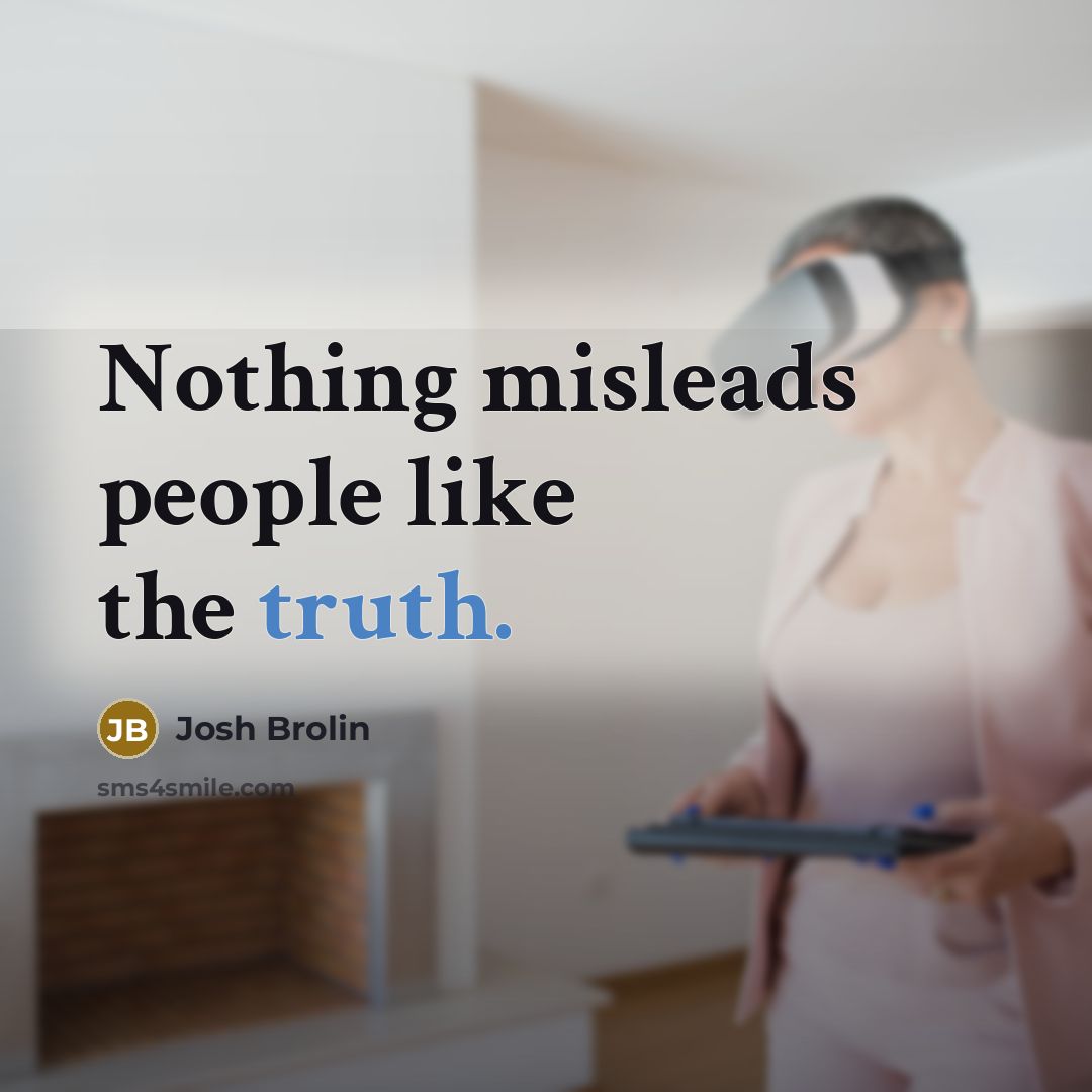 “Nothing misleads people like the truth.…” quote by Josh Brolin