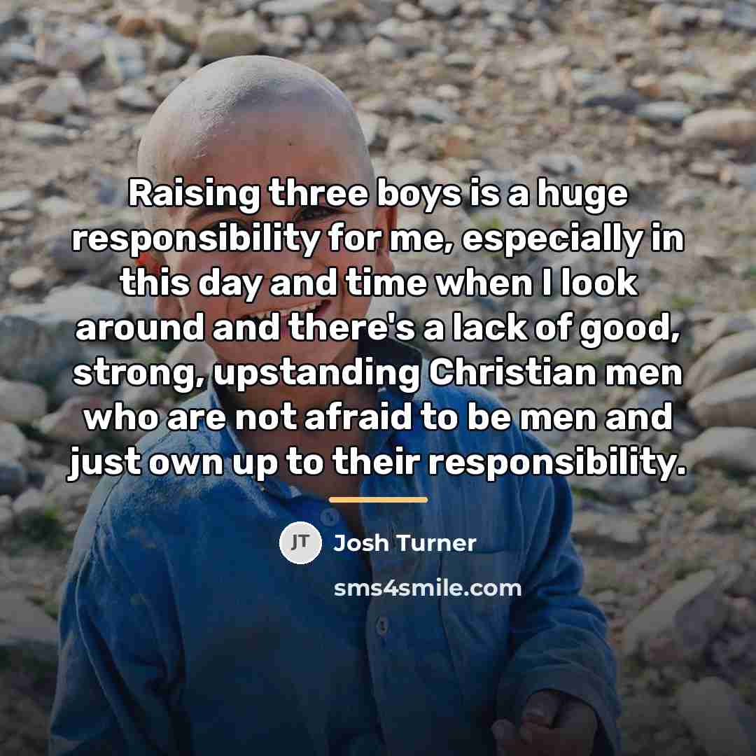 “Raising three boys is a huge responsibility for me, especially…” quote by Josh Turner