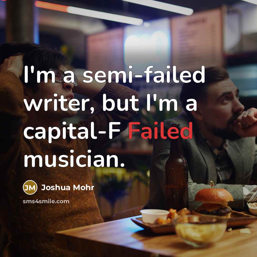 “I'm a semi-failed writer, but I'm a capital-F Failed musician.…” quote by Joshua Mohr