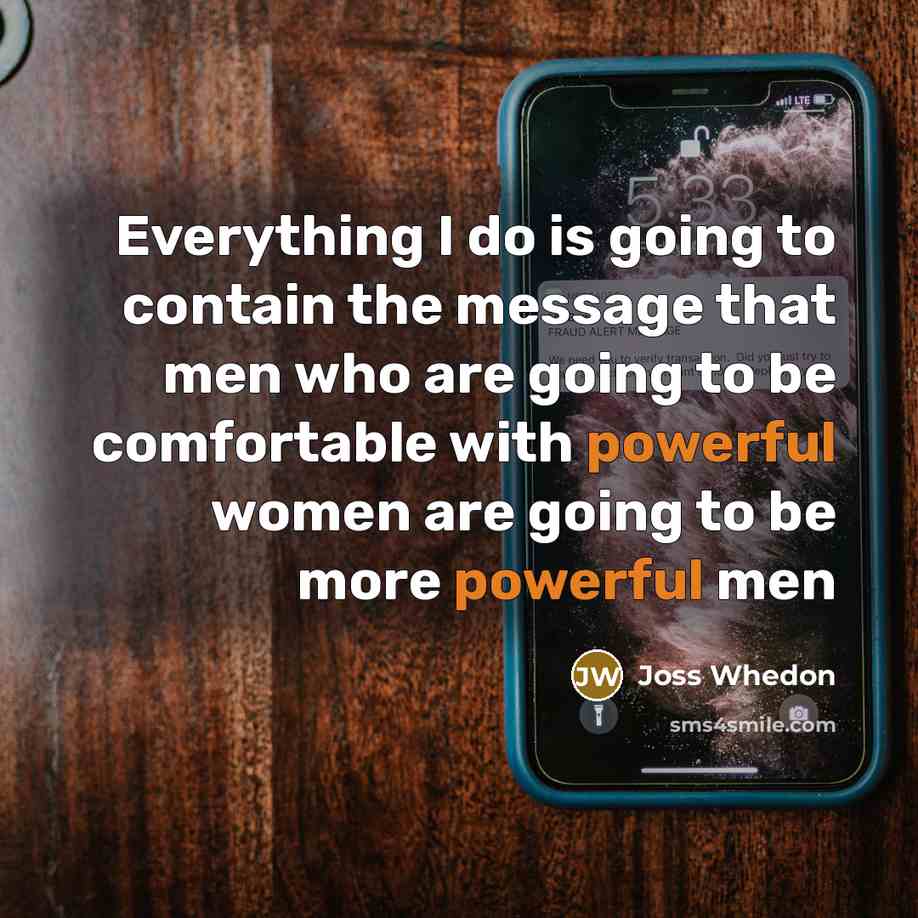 “Everything I do is going to contain the message that…” quote by Joss Whedon