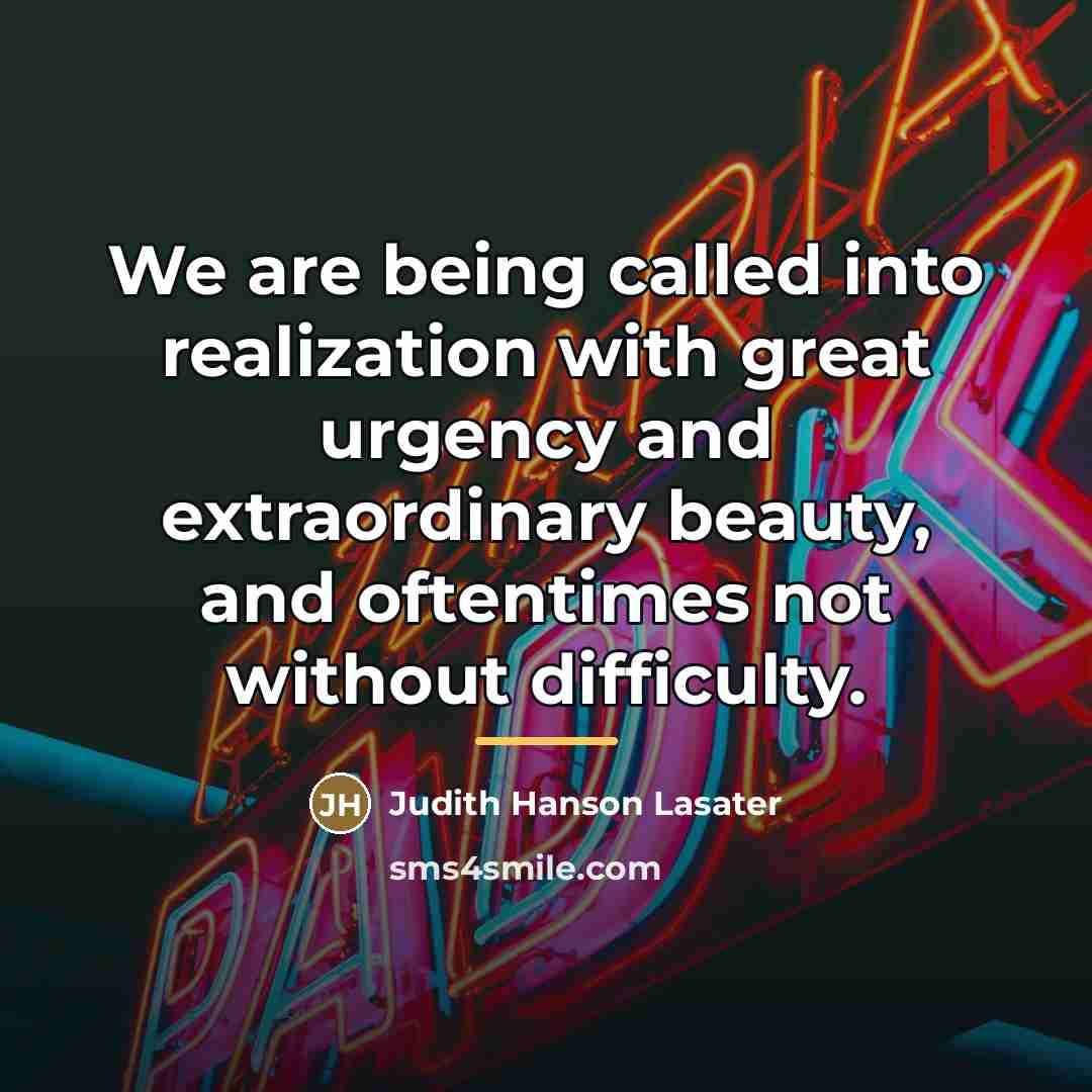 “We are being called into realization with great urgency and…” quote by Judith Hanson Lasater