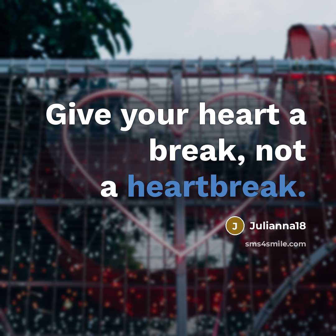 “Give your heart a break, not a heartbreak.” quote by Julianna18