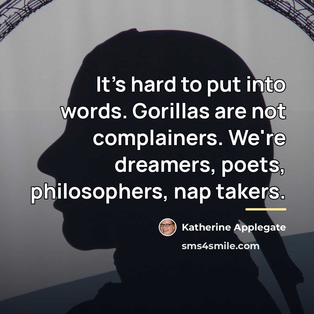 “It's hard to put into words. Gorillas are not complainers.…” quote by Katherine Applegate