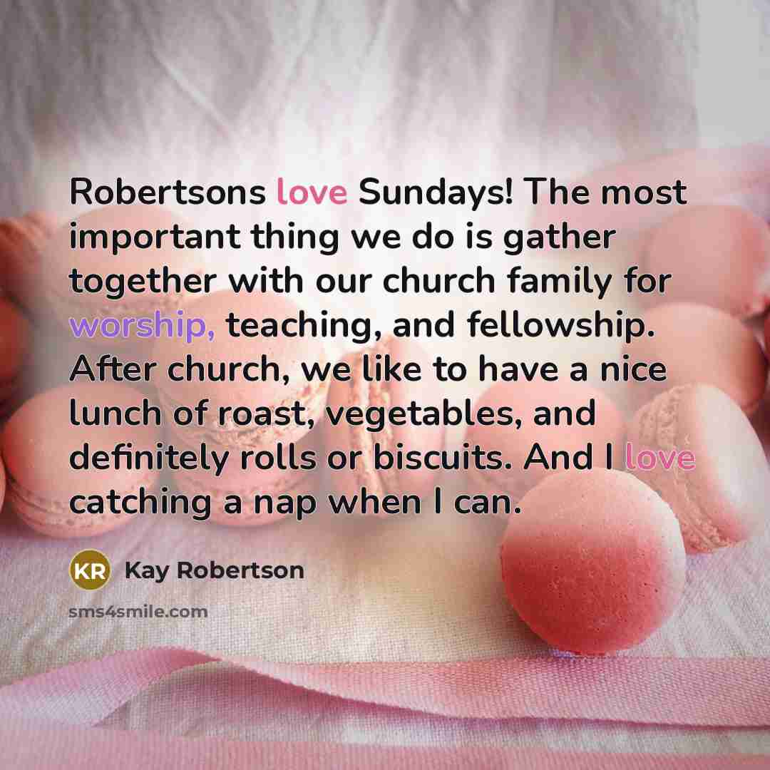 “Robertsons love Sundays! The most important thing we do is…” quote by Kay Robertson