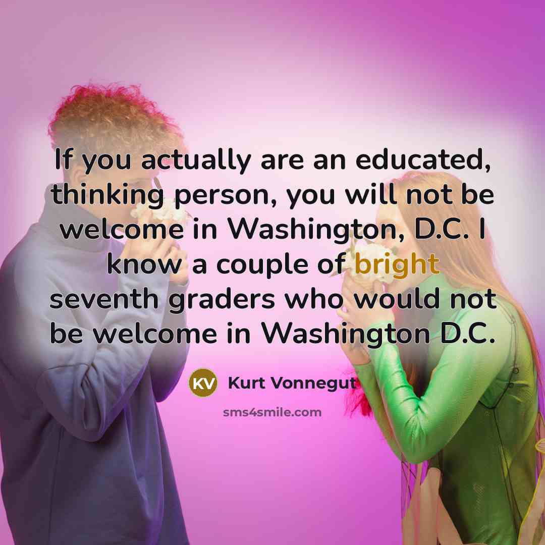 “If you actually are an educated, thinking person, you will…” quote by Kurt Vonnegut