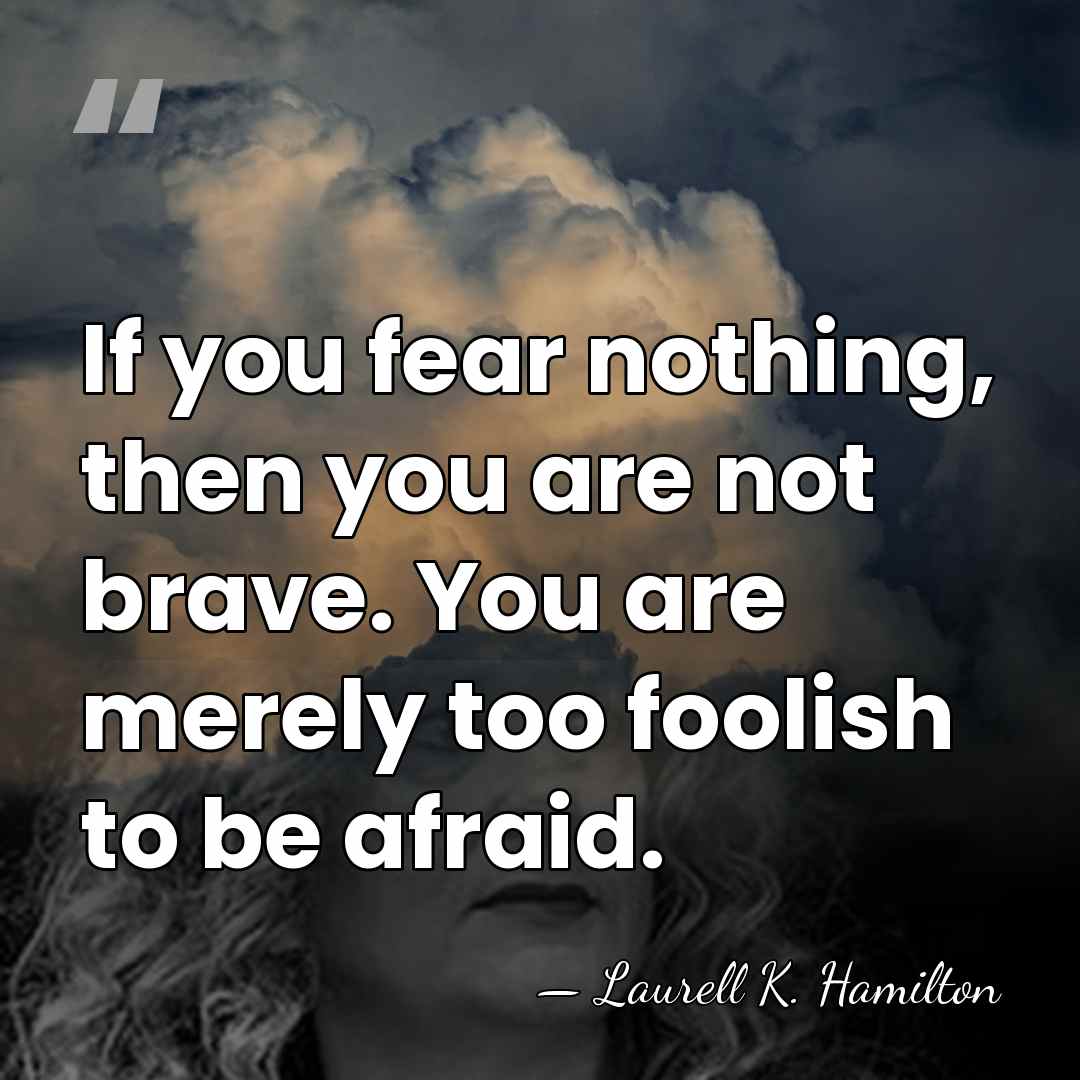 If you fear nothing, then you are not brave. You are merely&hellip; - Laurell K. Hamilton