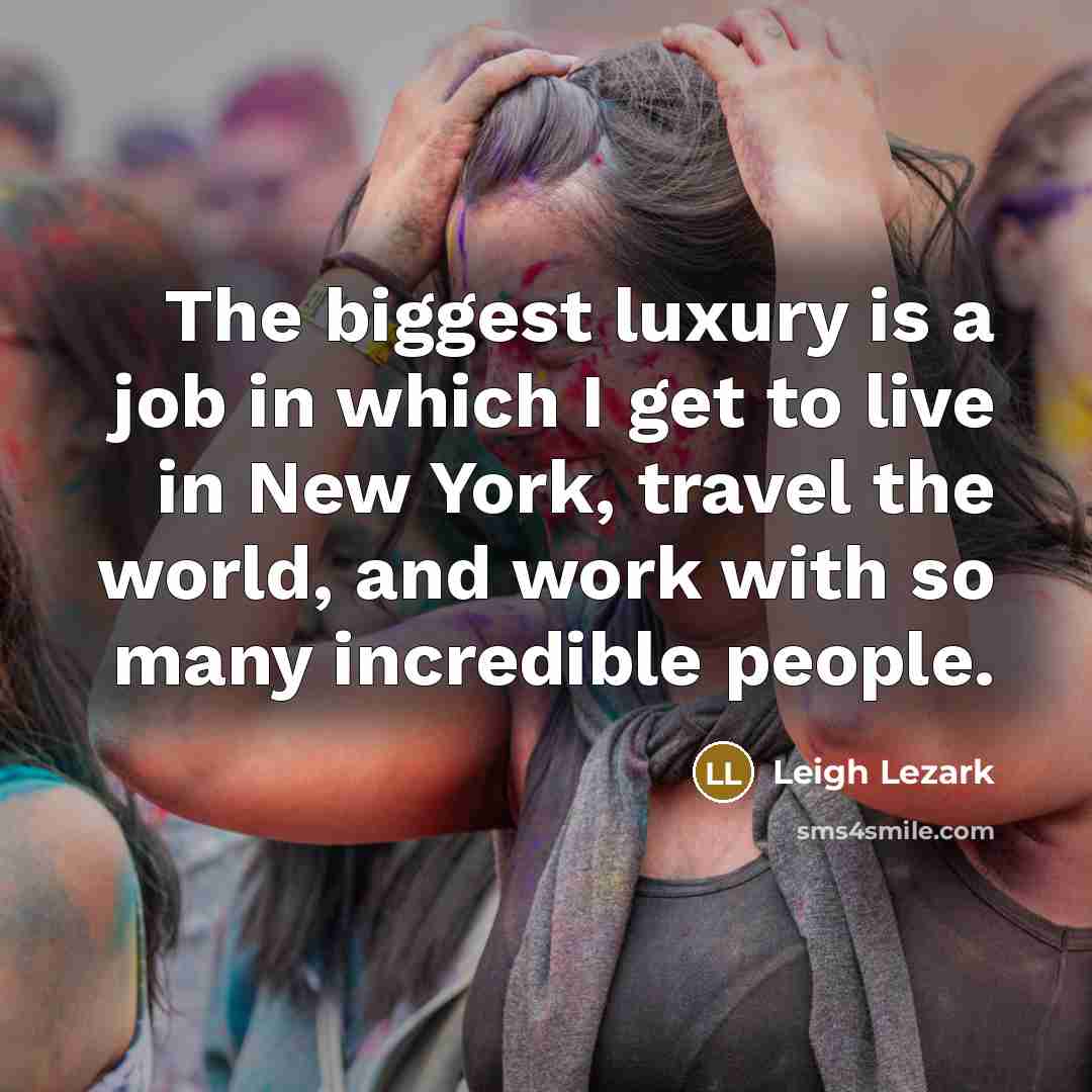 “The biggest luxury is a job in which I get…” quote by Leigh Lezark