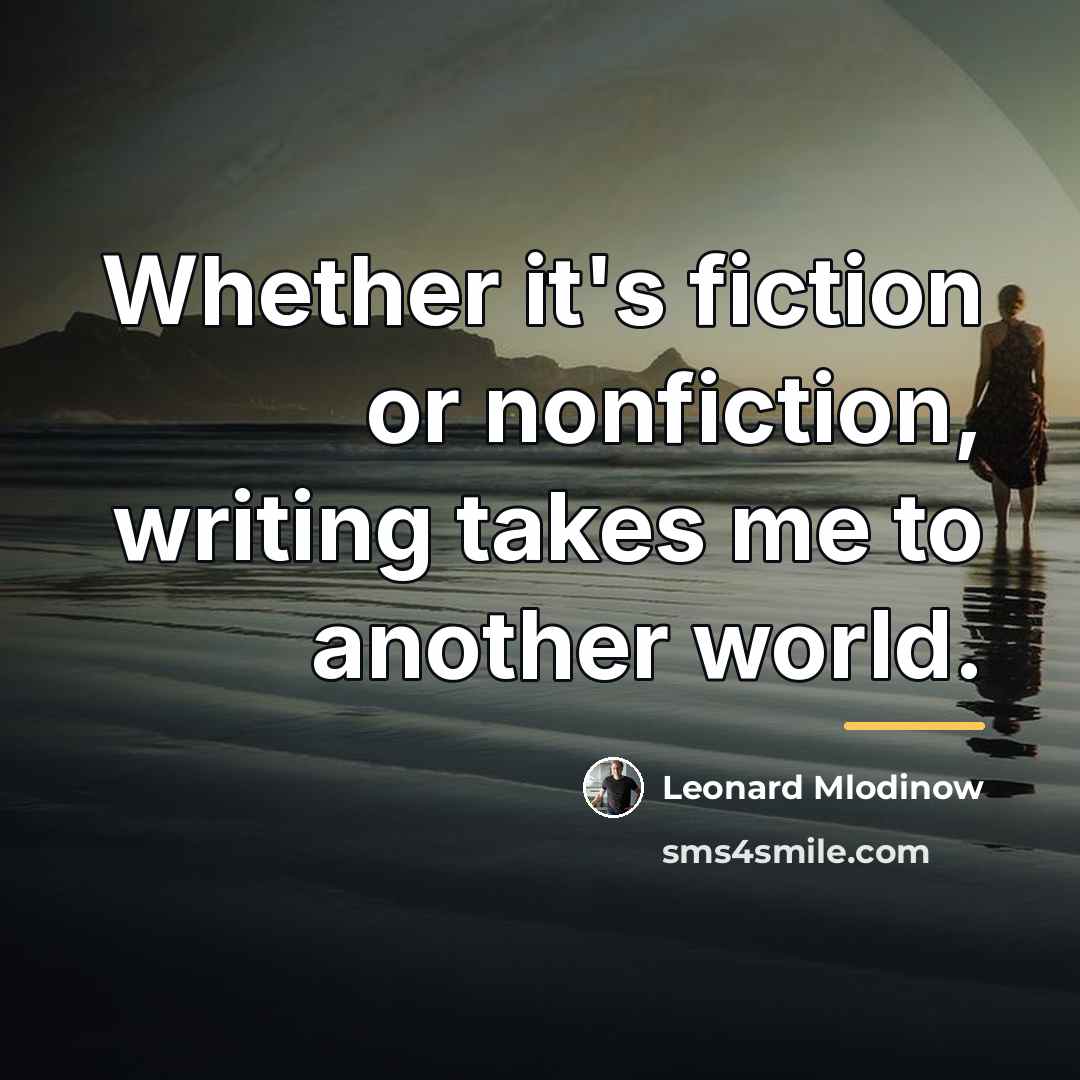 “Whether it's fiction or nonfiction, writing takes me to another…” quote by Leonard Mlodinow