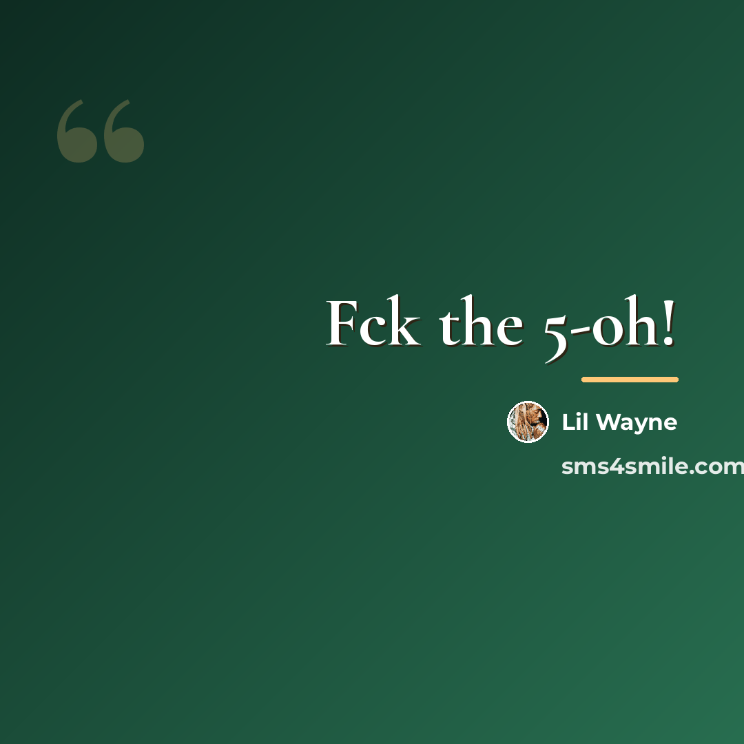 “Fck the 5-oh!…” quote by Lil Wayne