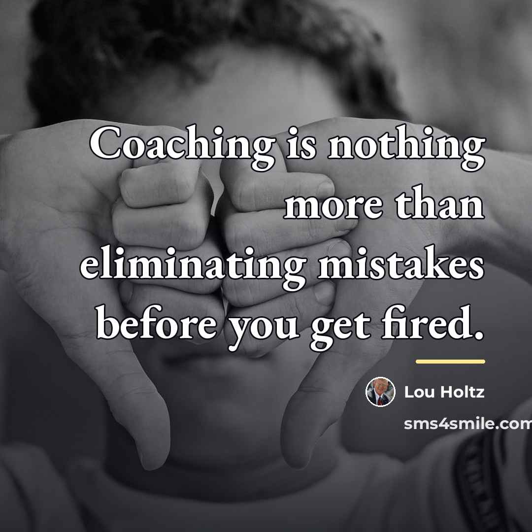 “Coaching is nothing more than eliminating mistakes before you get…” quote by Lou Holtz