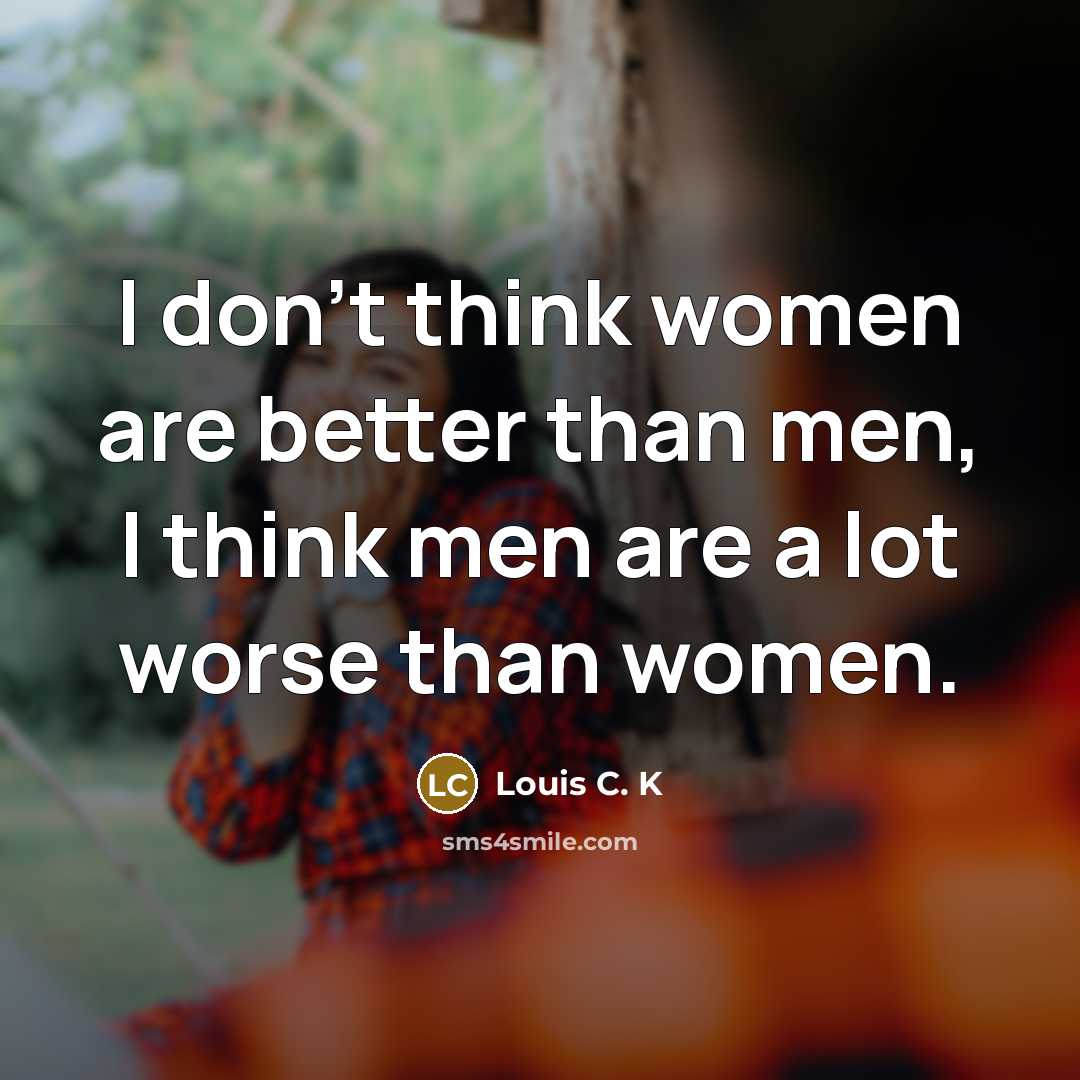 “I don't think women are better than men, I think…” quote by Louis C. K