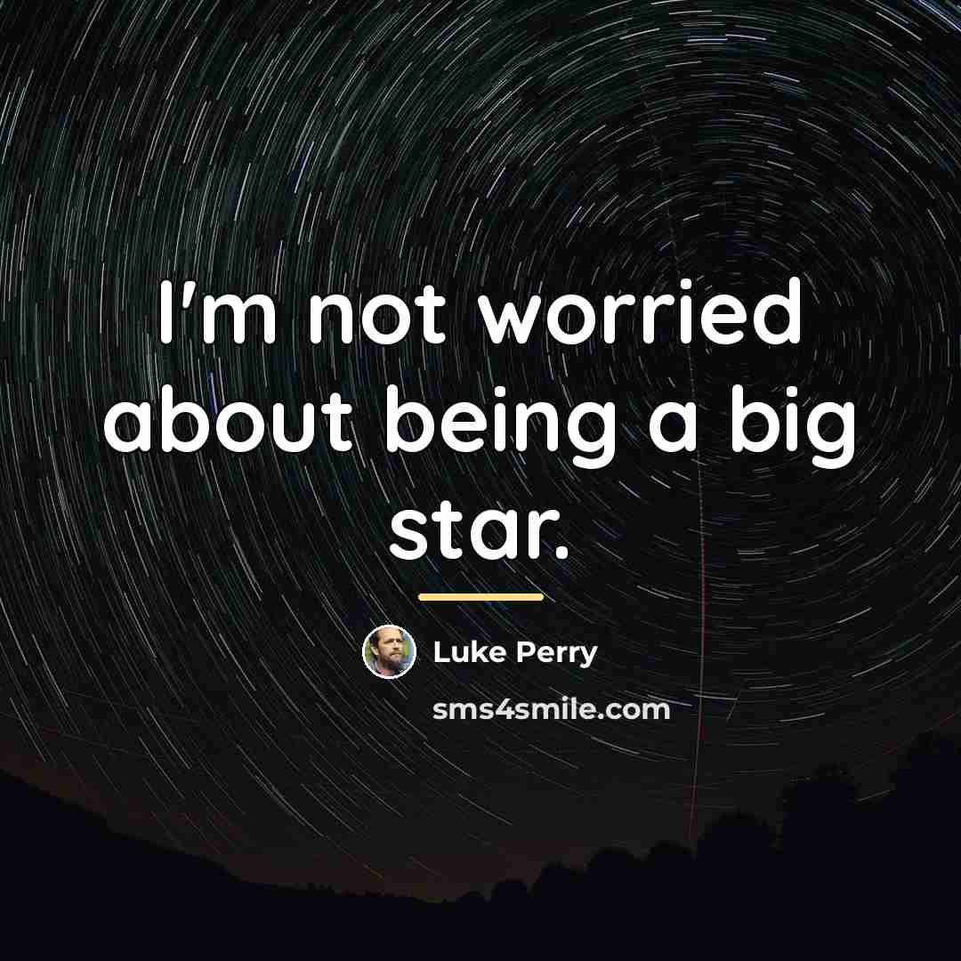 “I'm not worried about being a big star.…” quote by Luke Perry