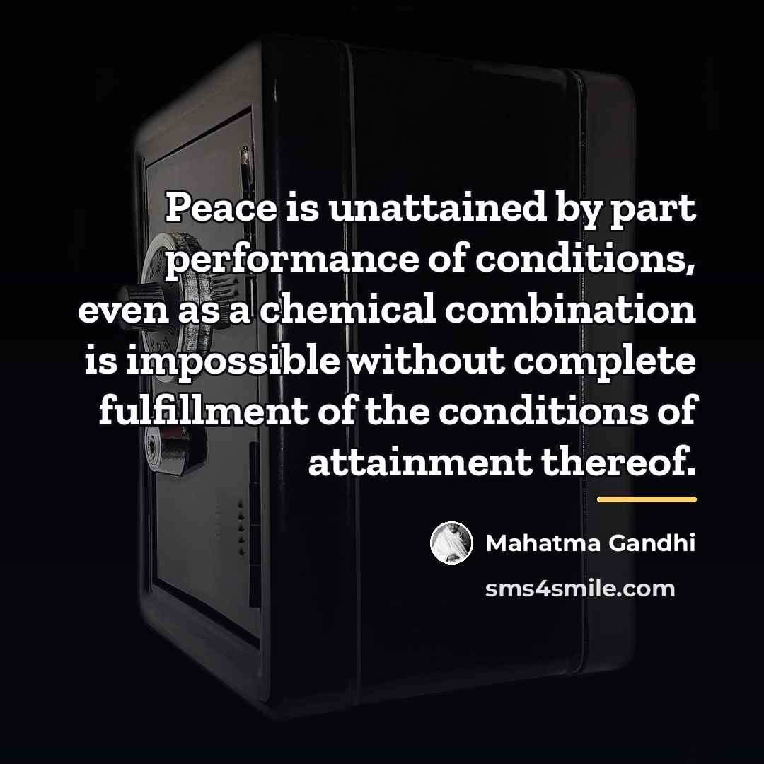 “Peace is unattained by part performance of conditions, even as…” quote by Mahatma Gandhi