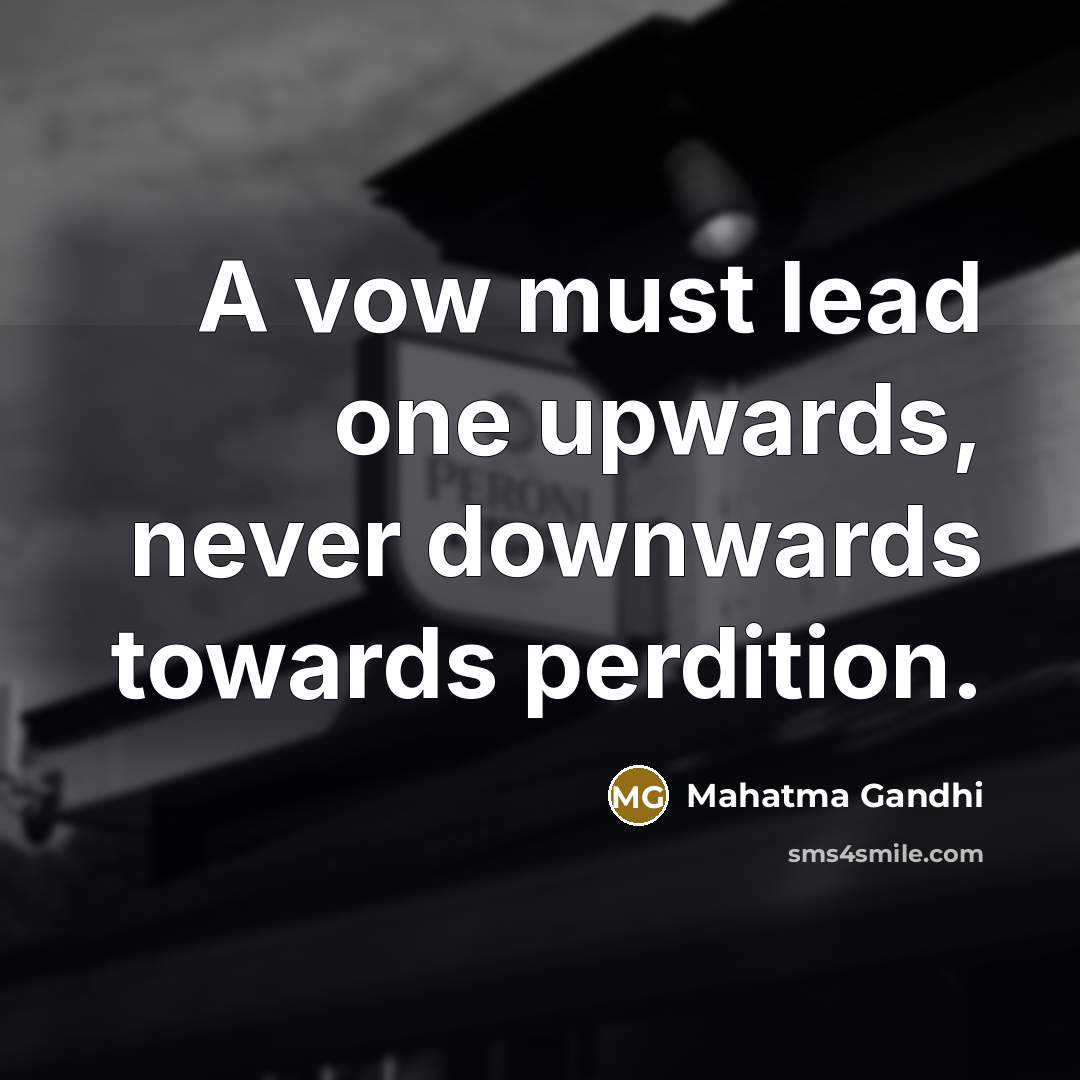 “A vow must lead one upwards, never downwards towards perdition.…” quote by Mahatma Gandhi