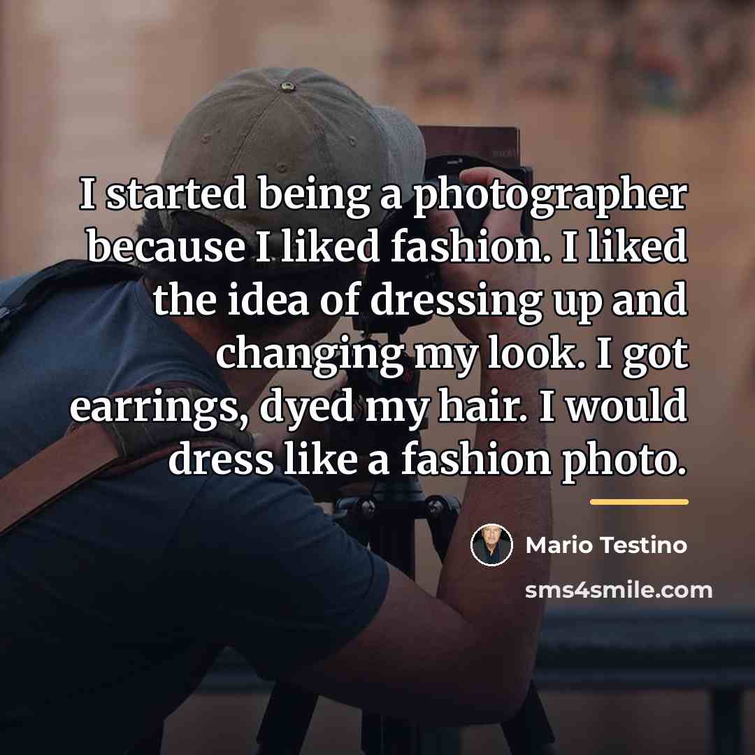 “I started being a photographer because I liked fashion. I…” quote by Mario Testino
