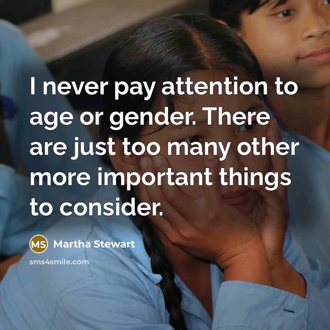 “I never pay attention to age or gender. There are…” quote by Martha Stewart