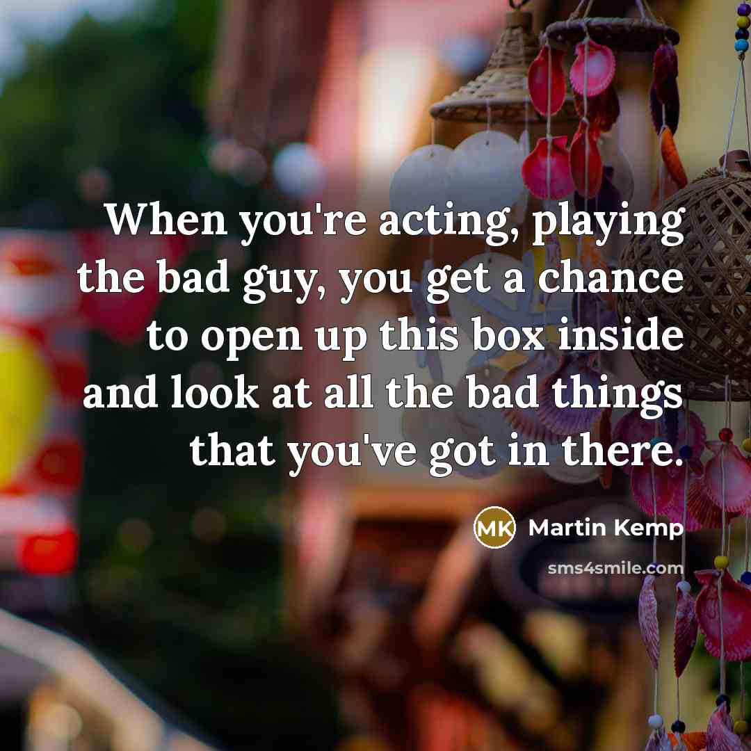 “When you're acting, playing the bad guy, you get a…” quote by Martin Kemp