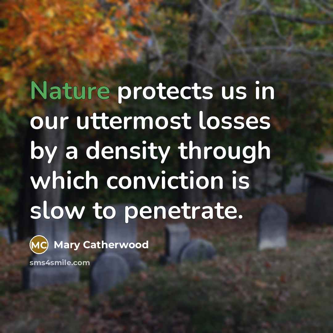 “Nature protects us in our uttermost losses by a density…” quote by Mary Catherwood