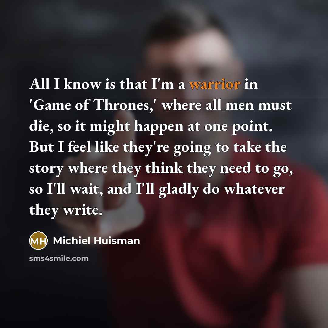 “All I know is that I'm a warrior in 'Game…” quote by Michiel Huisman
