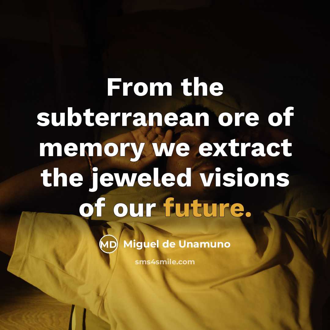 “From the subterranean ore of memory we extract the jeweled…” quote by Miguel de Unamuno