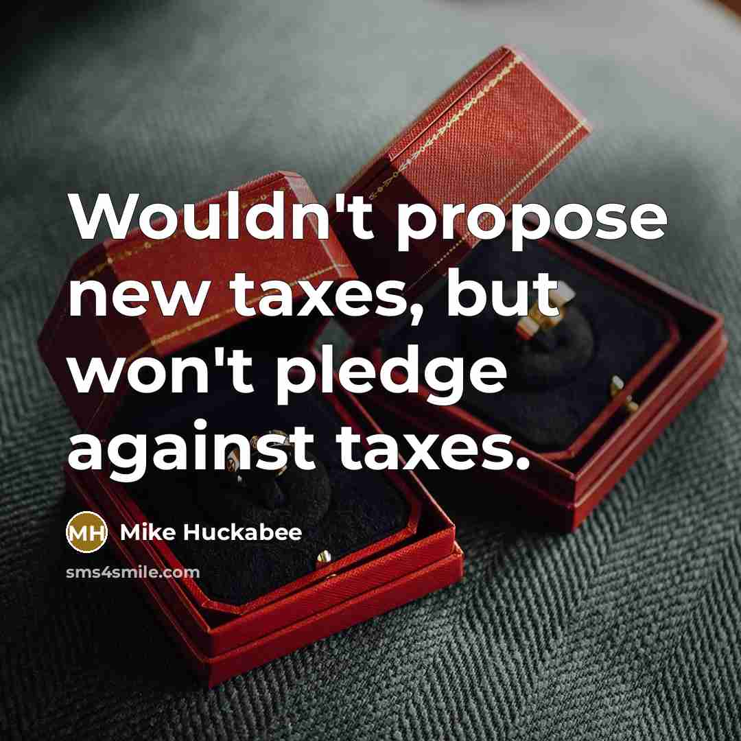 “Wouldn't propose new taxes, but won't pledge against taxes.…” quote by Mike Huckabee