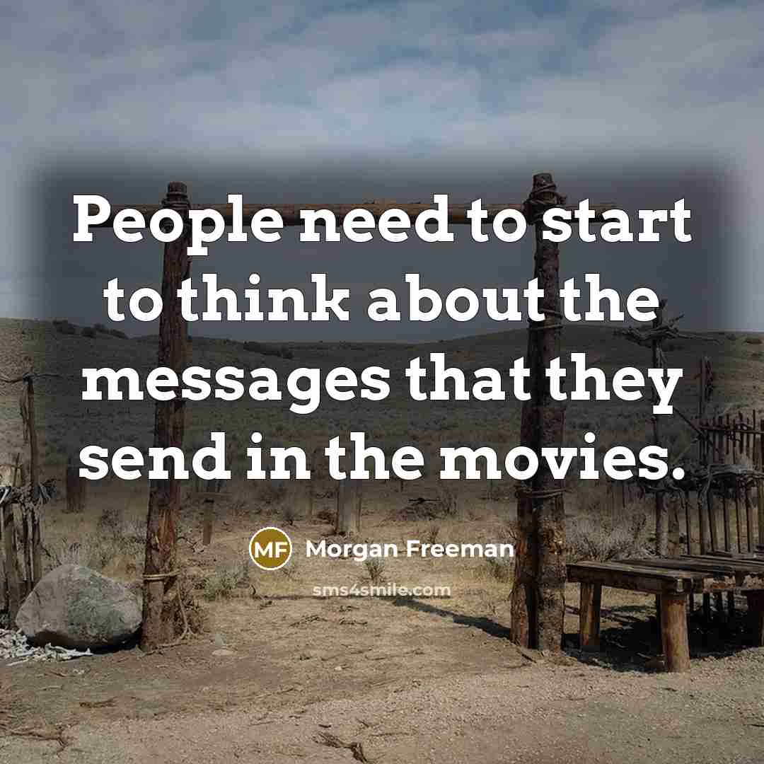“People need to start to think about the messages that they send in the movies.” quote by Morgan Freeman