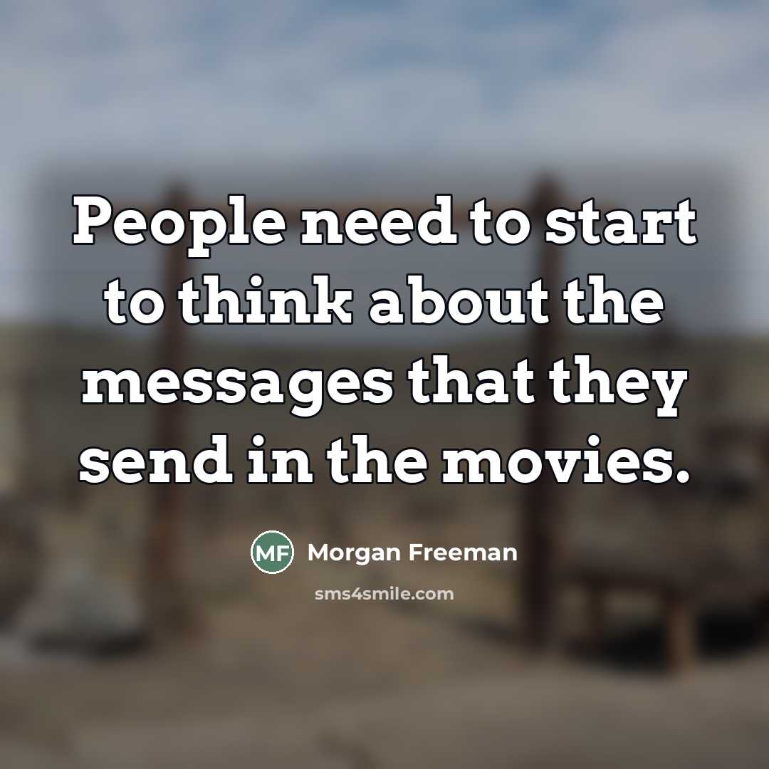 “People need to start to think about the messages that…” quote by Morgan Freeman