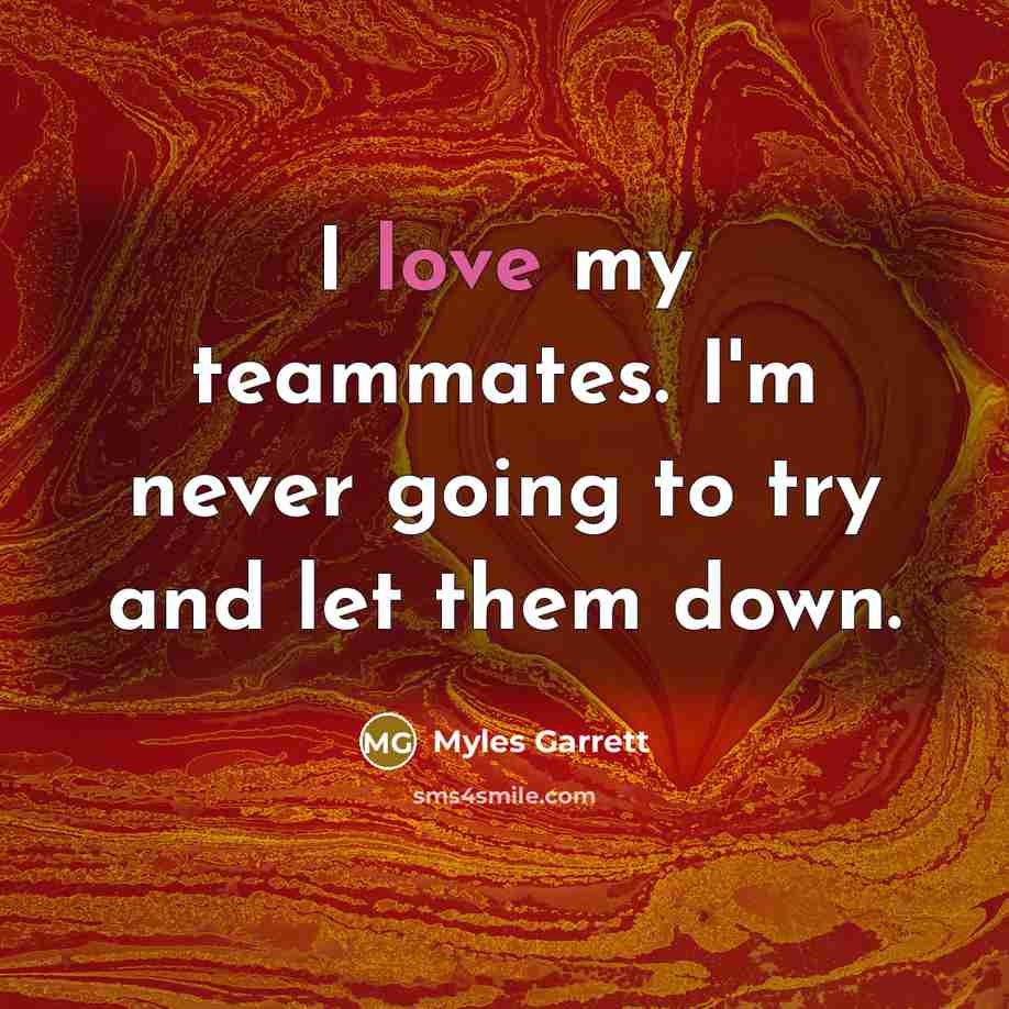 “I love my teammates. I'm never going to try and…” quote by Myles Garrett