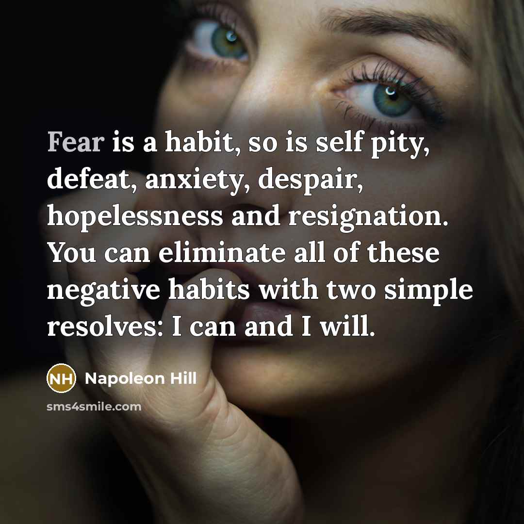 “Fear is a habit, so is self pity, defeat, anxiety,…” quote by Napoleon Hill