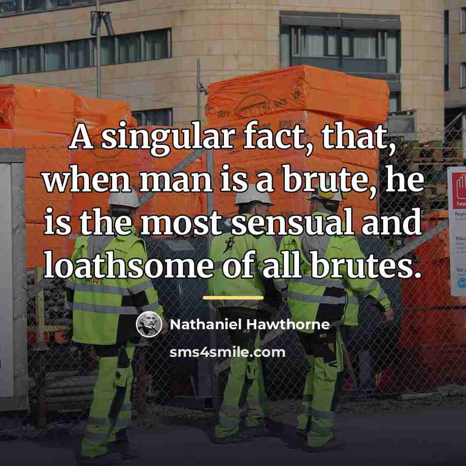 “A singular fact, that, when man is a brute, he…” quote by Nathaniel Hawthorne
