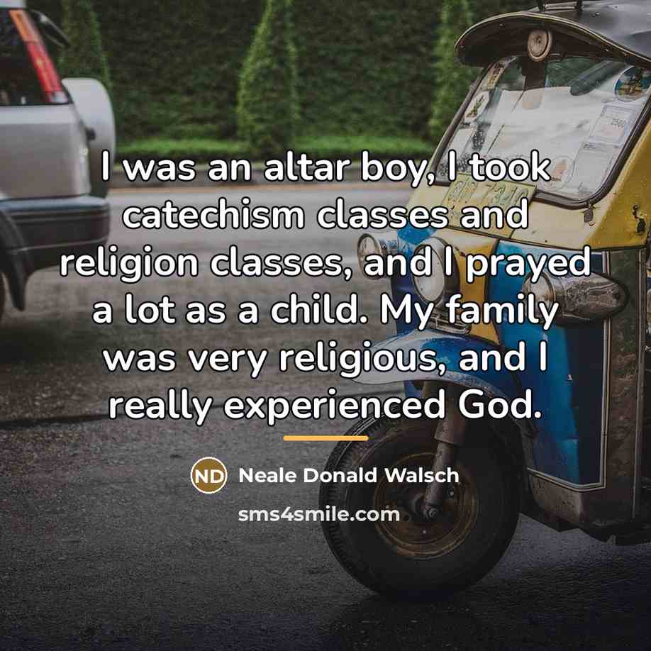 “I was an altar boy, I took catechism classes and…” quote by Neale Donald Walsch