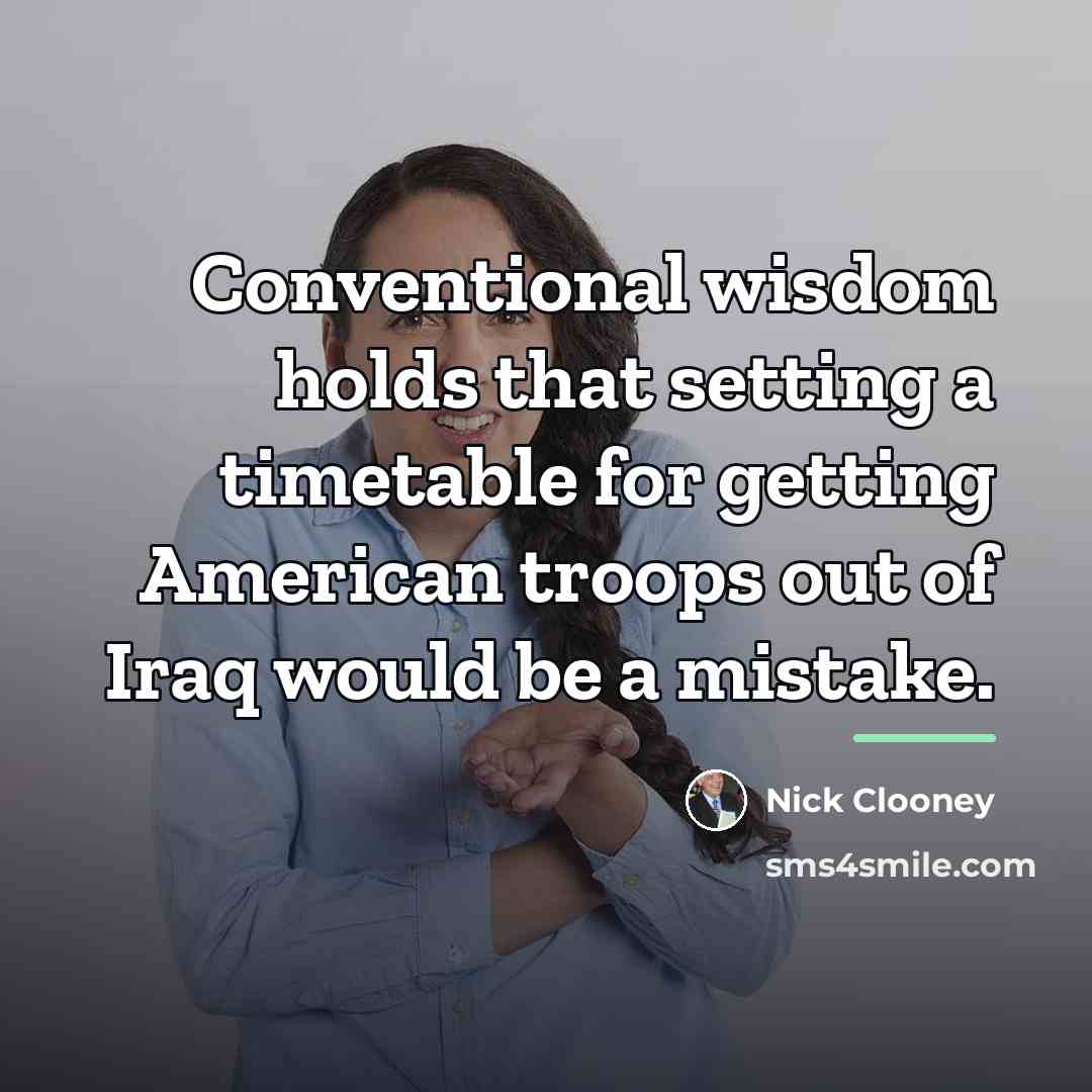 “Conventional wisdom holds that setting a timetable for getting American…” quote by Nick Clooney