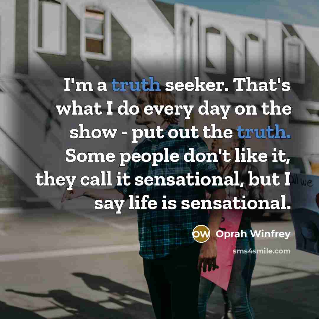 “I'm a truth seeker. That's what I do every day…” quote by Oprah Winfrey
