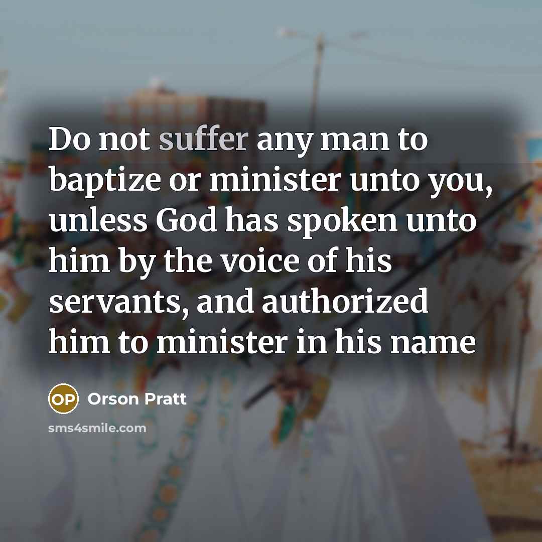 “Do not suffer any man to baptize or minister unto…” quote by Orson Pratt