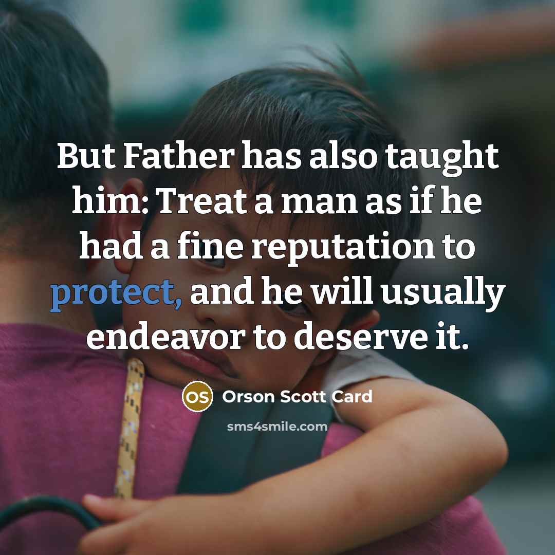 “But Father has also taught him: Treat a man as…” quote by Orson Scott Card