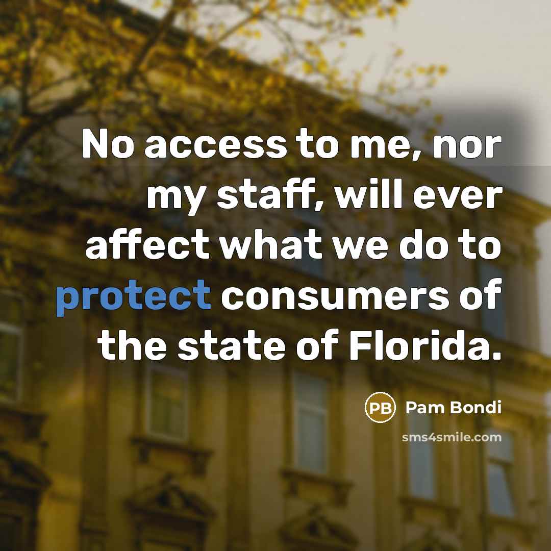 “No access to me, nor my staff, will ever affect…” quote by Pam Bondi