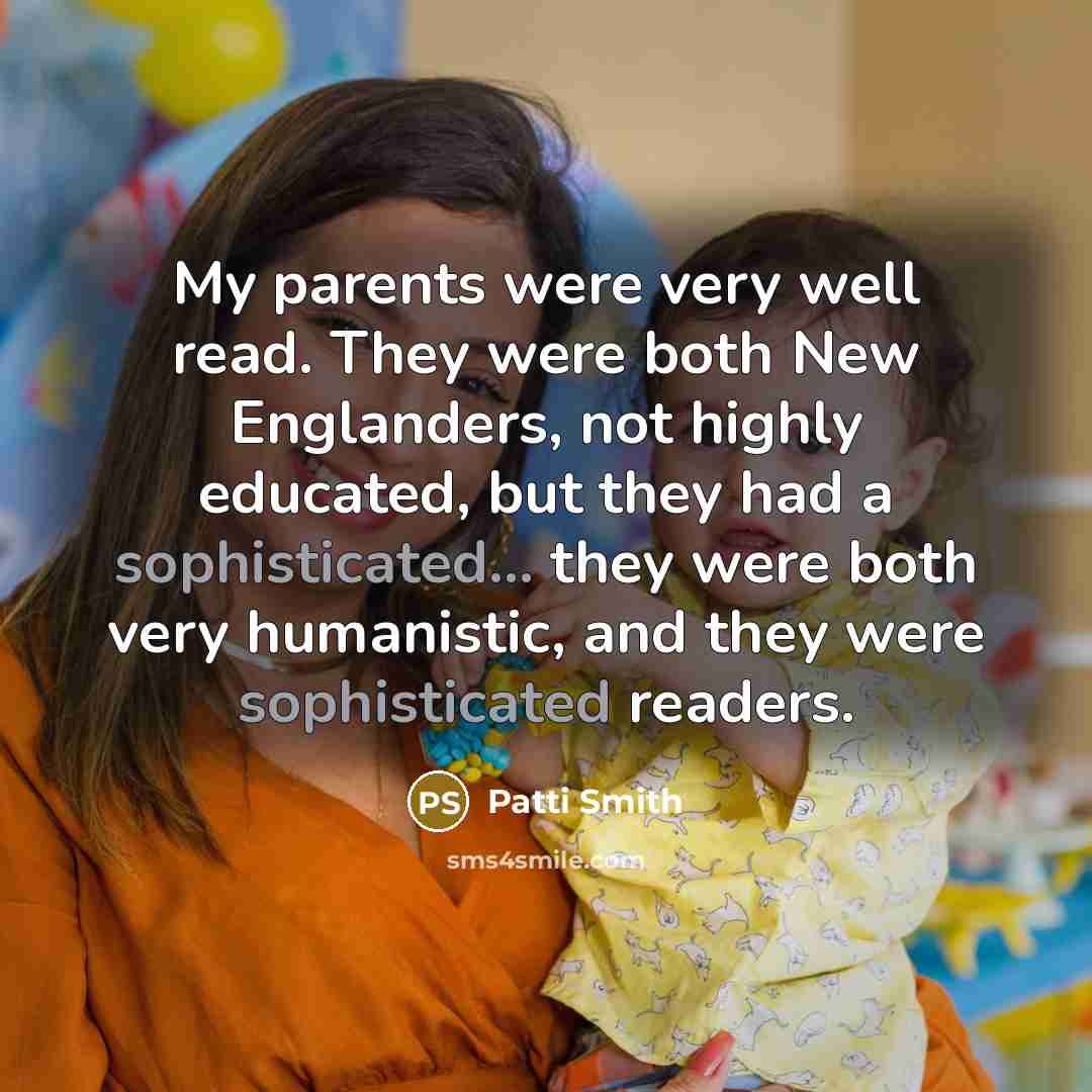 “My parents were very well read. They were both New…” quote by Patti Smith